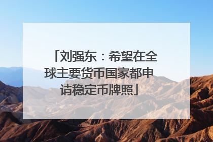 刘强东：希望在全球主要货币国家都申请稳定币牌照