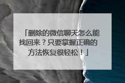 删除的微信聊天怎么能找回来？只要掌握正确的方法恢复很轻松！