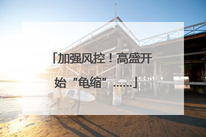 加强风控!高盛开始“龟缩”……