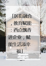 区街融合，教育赋能：西点飘香进企业，赋能生活添幸福