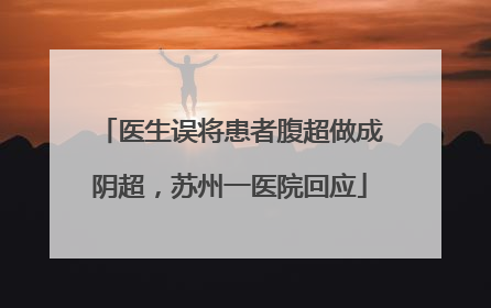 医生误将患者腹超做成阴超，苏州一医院回应