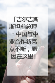 吉尔吉斯斯坦前总理：中国与中亚合作新亮点不断，原因在这里