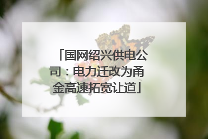 国网绍兴供电公司：电力迁改为甬金高速拓宽让道