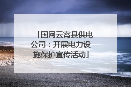 国网云霄县供电公司：开展电力设施保护宣传活动