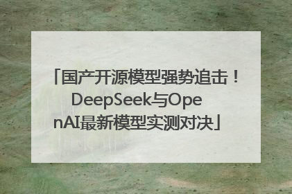国产开源模型强势追击！DeepSeek与OpenAI最新模型实测对决
