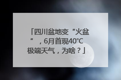 四川盆地变“火盆”，6月首现40℃极端天气，为啥？