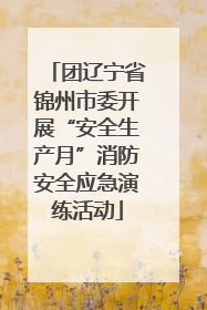 团辽宁省锦州市委开展“安全生产月”消防安全应急演练活动