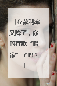 存款利率又降了，你的存款“搬家”了吗？