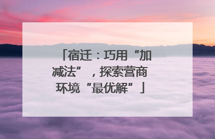 宿迁：巧用“加减法”，探索营商环境“最优解”