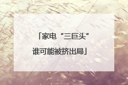 家电“三巨头”谁可能被挤出局