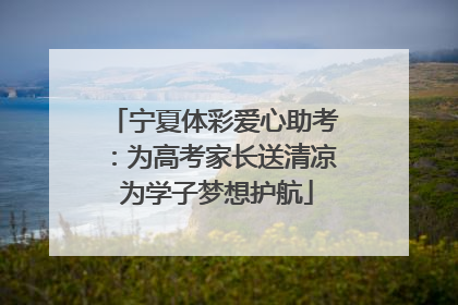 宁夏体彩爱心助考：为高考家长送清凉 为学子梦想护航