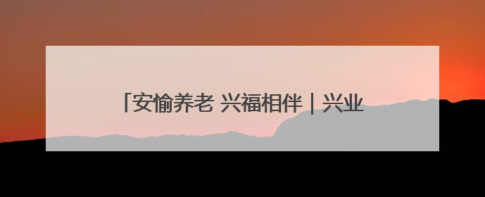 安愉养老 兴福相伴｜兴业银行福州分行联合福州市老年大学点亮安愉文化生活