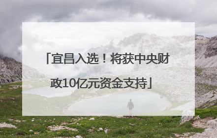 宜昌入选！将获中央财政10亿元资金支持