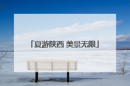 夏游陕西 美景无限