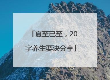 夏至已至，20字养生要诀分享