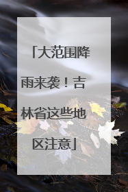 大范围降雨来袭！吉林省这些地区注意