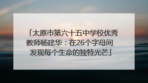 太原市第六十五中学校优秀教师杨建华：在26个字母间 发现每个生命的独特光芒