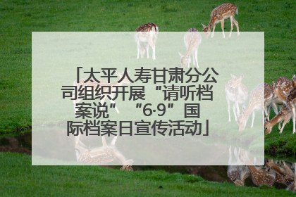 太平人寿甘肃分公司组织开展“请听档案说”“6·9”国际档案日宣传活动