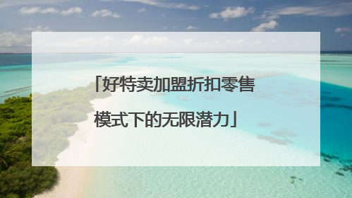 好特卖加盟折扣零售模式下的无限潜力