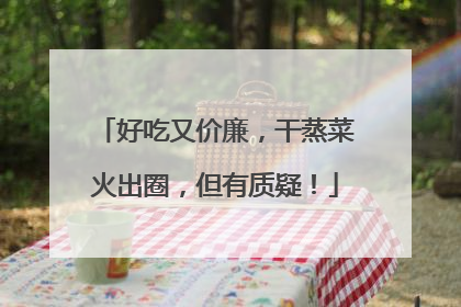 好吃又价廉，干蒸菜火出圈，但有质疑！