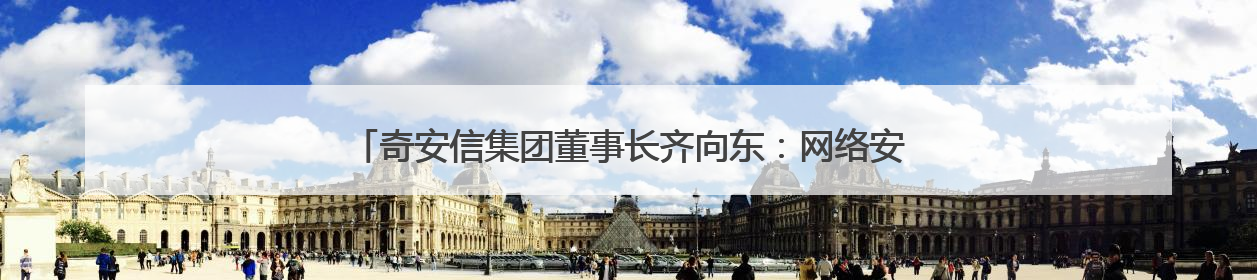 奇安信集团董事长齐向东：网络安全突围的动力来自生成式人工智能