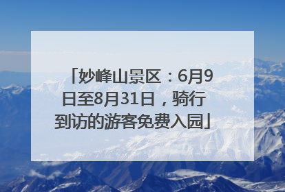 妙峰山景区：6月9日至8月31日，骑行到访的游客免费入园