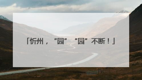 忻州，“园”“园”不断！