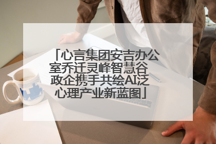 心言集团安吉办公室乔迁灵峰智慧谷 政企携手共绘AI泛心理产业新蓝图