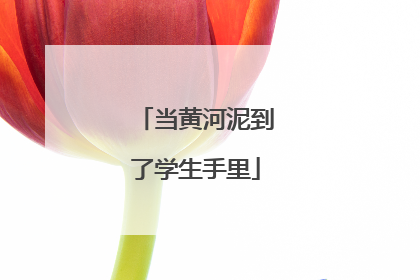 当黄河泥到了学生手里