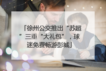 徐州公交推出“苏超”三重“大礼包”，球迷免费畅游彭城
