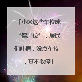 小区这些车位成“僵尸位”，居民们吐槽：没点车技，真不敢停
