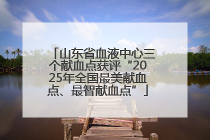 山东省血液中心三个献血点获评“2025年全国最美献血点、最智献血点”