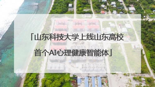 山东科技大学上线山东高校首个AI心理健康智能体