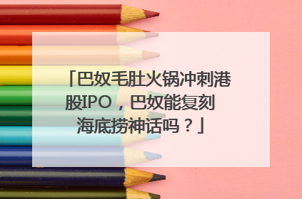 巴奴毛肚火锅冲刺港股IPO，巴奴能复刻海底捞神话吗？