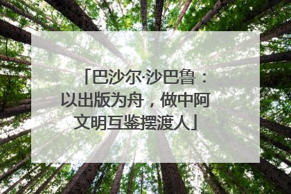 巴沙尔·沙巴鲁：以出版为舟，做中阿文明互鉴摆渡人