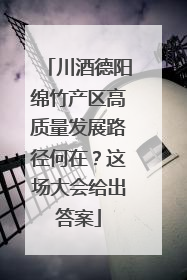 川酒德阳绵竹产区高质量发展路径何在？这场大会给出答案