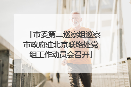 市委第二巡察组巡察市政府驻北京联络处党组工作动员会召开