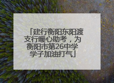 建行衡阳东阳渡支行暖心助考，为衡阳市第26中学学子加油打气