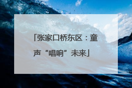张家口桥东区：童声“唱响”未来