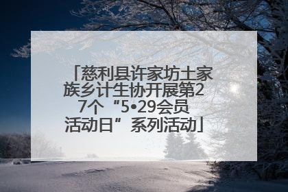 慈利县许家坊土家族乡计生协开展第27个“5•29会员活动日”系列活动