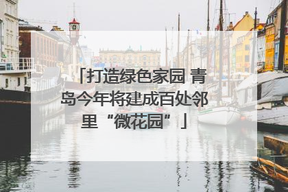 打造绿色家园 青岛今年将建成百处邻里“微花园”