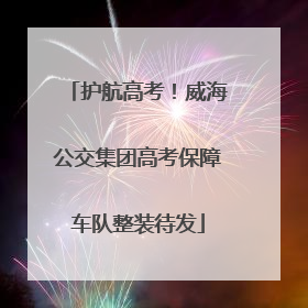 护航高考！威海公交集团高考保障车队整装待发