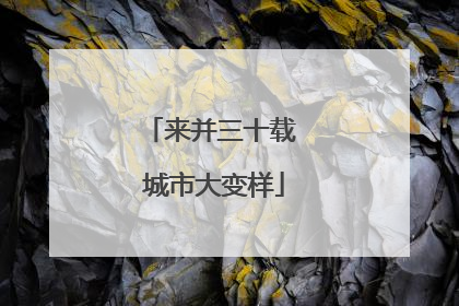 来并三十载 城市大变样