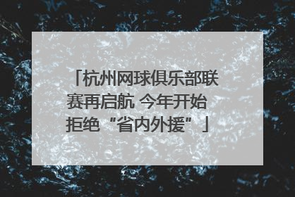 杭州网球俱乐部联赛再启航 今年开始拒绝“省内外援”