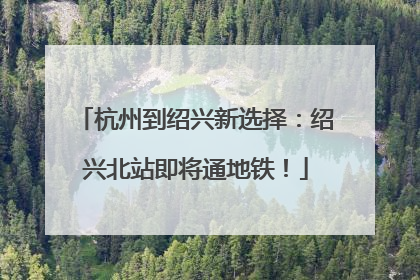 杭州到绍兴新选择：绍兴北站即将通地铁！