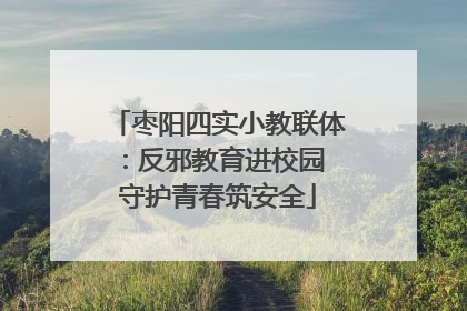 枣阳四实小教联体：反邪教育进校园 守护青春筑安全