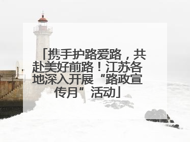 携手护路爱路，共赴美好前路！江苏各地深入开展“路政宣传月”活动