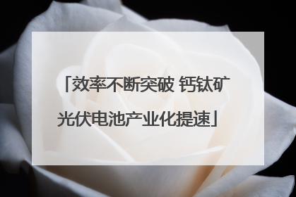 效率不断突破 钙钛矿光伏电池产业化提速