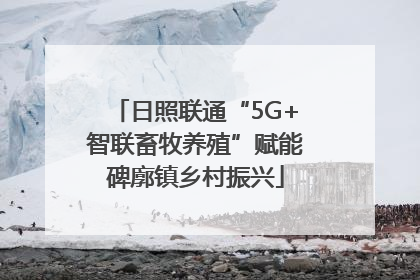 日照联通“5G+智联畜牧养殖”赋能碑廓镇乡村振兴