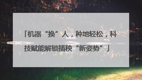 机器“换”人，种地轻松，科技赋能解锁插秧“新姿势”